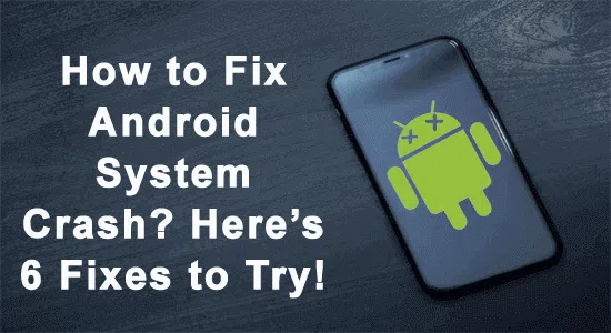 6 طرق لكيفية إصلاح تعطل نظام الاندرويد Android؟ يجب تجربتها!